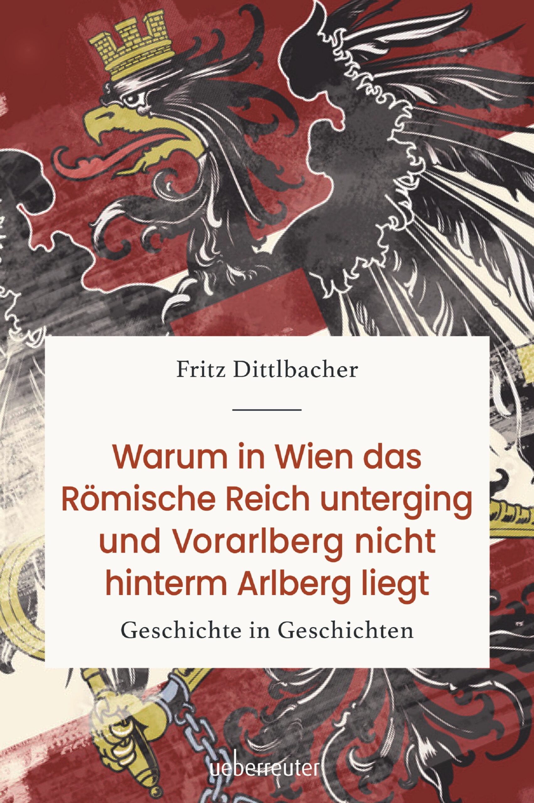 Fritz Dittlbacher: Warum in Wien das Römische Reich unterging und Vorarlberg nicht hinterm Arlberg liegt