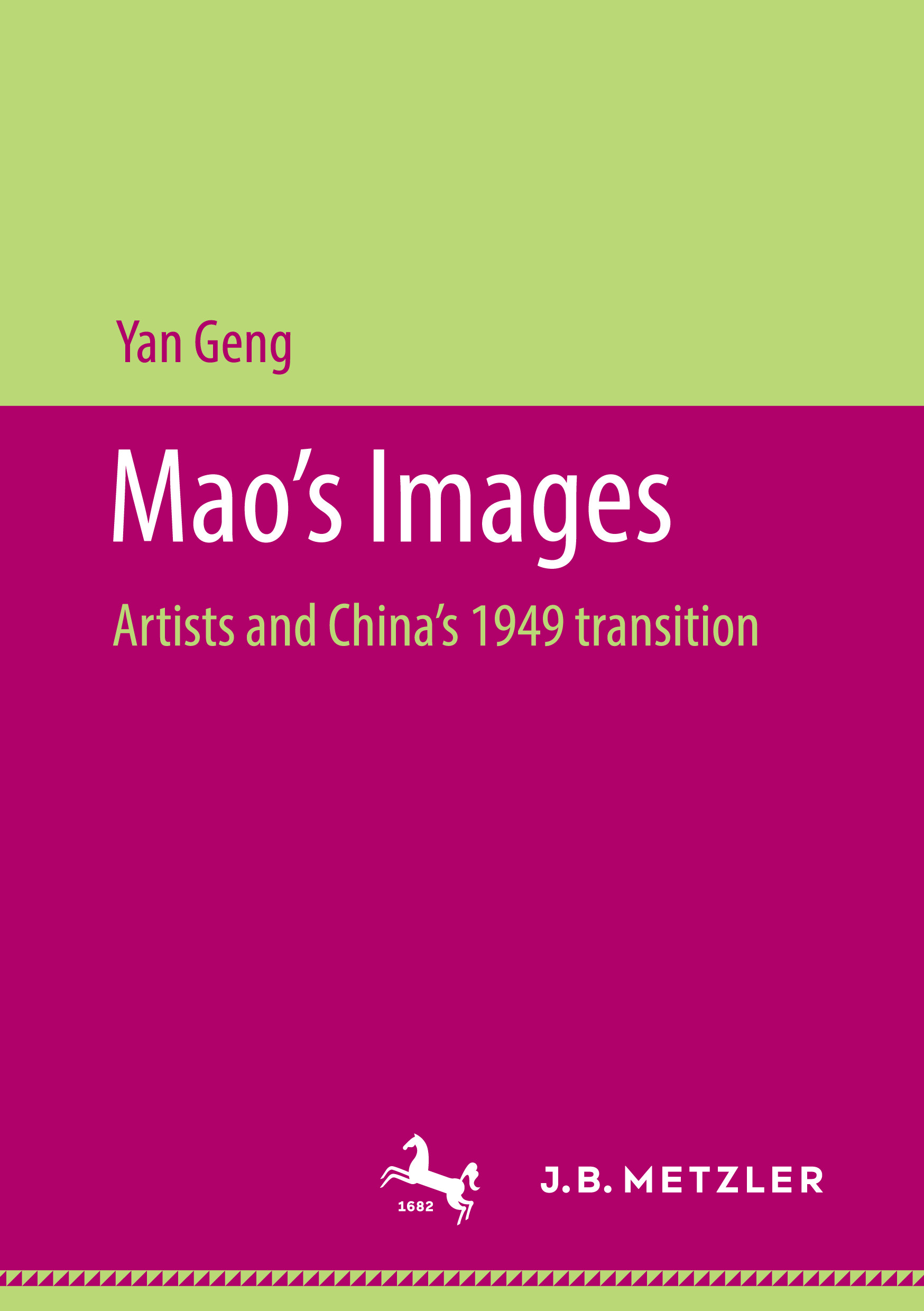 Yan Geng: Mao’s Images. Artists and China’s 1949 transition. J. B. Metzler