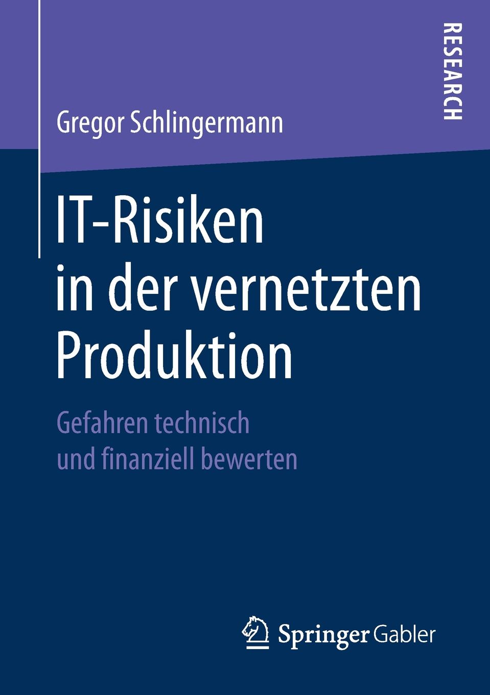 Gregor Schlingermann, It-Risiken in Der Vernetzten Produktion: Gefahren Technisch Und Finanziell Bewerten. Springer Gabler
